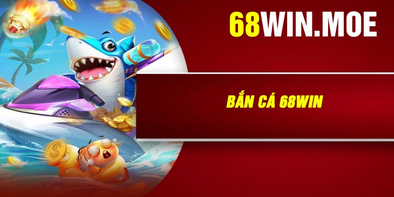 Bắn Cá 68Win