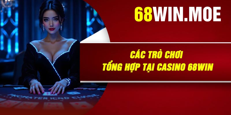 Các Trò Chơi Tổng Hợp Tại Casino 68Win