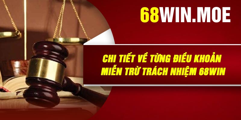 Chi tiết về từng điều khoản miễn trừ trách nhiệm 68Win