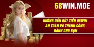 Hướng Dẫn Rút Tiền 68Win – An Toàn và Thành Công Dành Cho Bạn