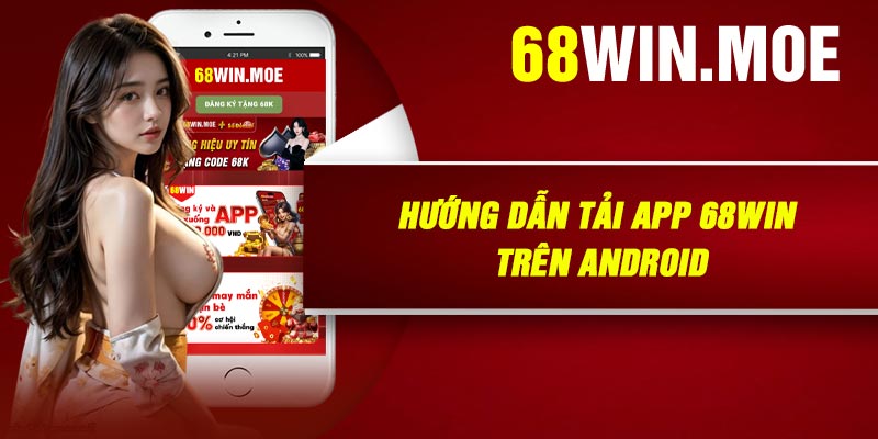 Hướng Dẫn Tải App 68Win Trên Android