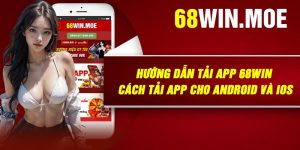 Hướng Dẫn Tải App 68Win – Cách Tải App Cho Android Và IOS