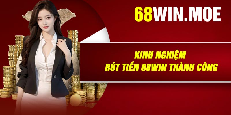 Kinh Nghiệm Rút Tiền 68Win Thành Công