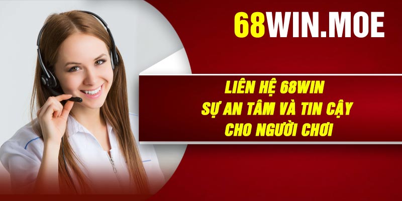 Liên Hệ 68Win – Sự An Tâm Và Tin Cậy Cho Người Chơi