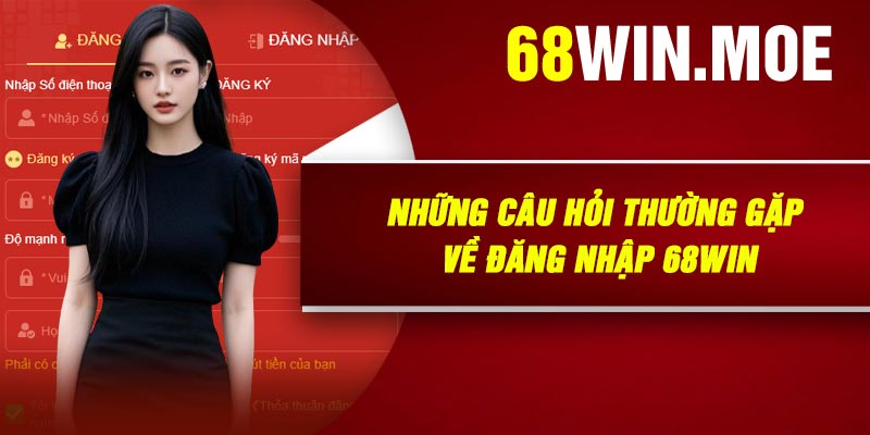 Những Câu Hỏi Thường Gặp Về Đăng Nhập 68Win