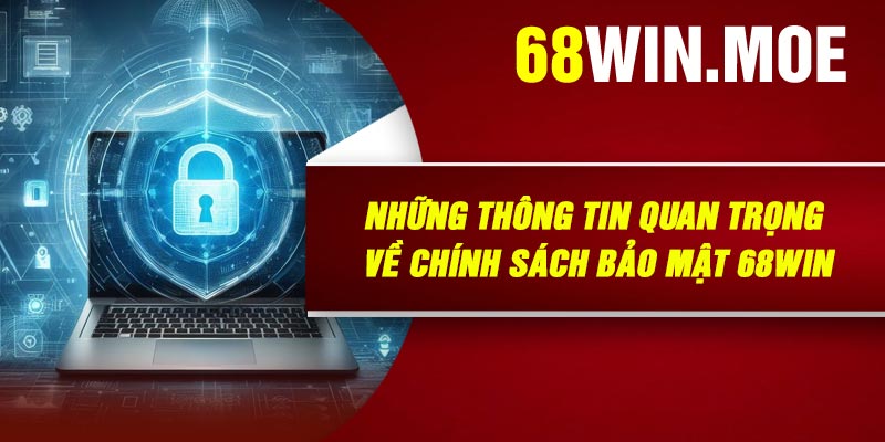 Những Thông Tin Quan Trọng Về Chính Sách Bảo Mật 68Win