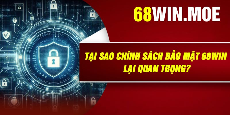 Tại Sao Chính sách bảo mật 68Win Lại Quan Trọng?
