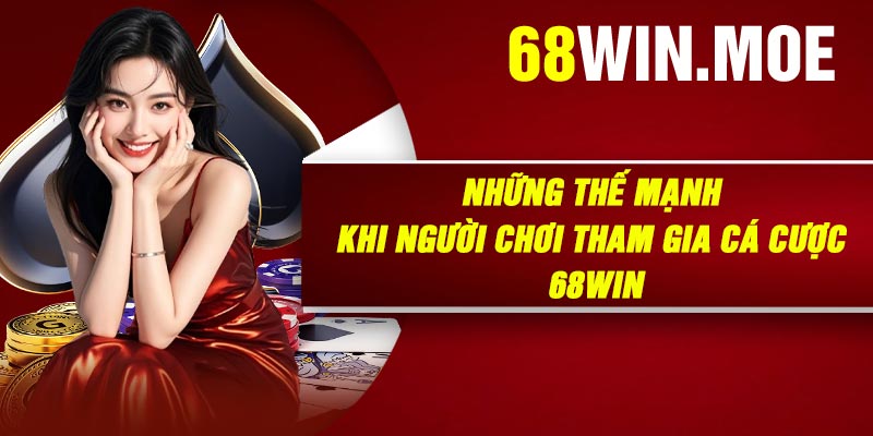 Những thế mạnh khi người chơi tham gia cá cược 68Win