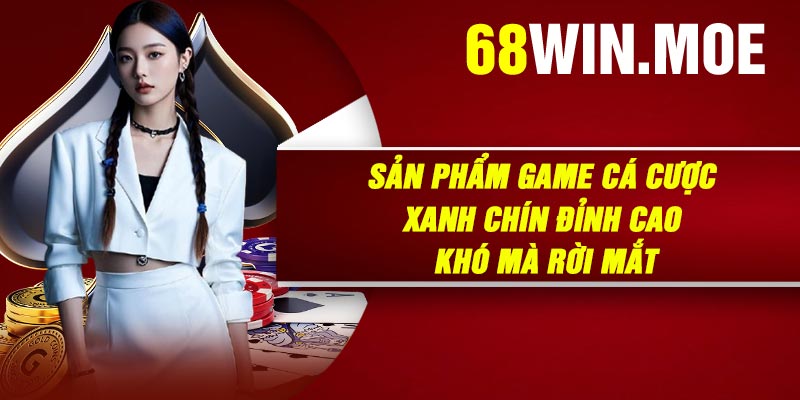 Sản phẩm game cá cược xanh chín đỉnh cao khó mà rời mắt